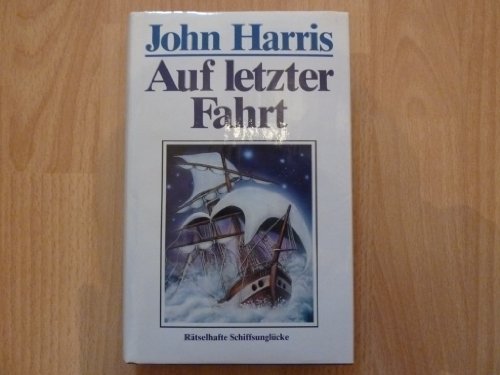 John Harris: Auf letzter Fahrt - Rätselhafte Schiffsunglücke