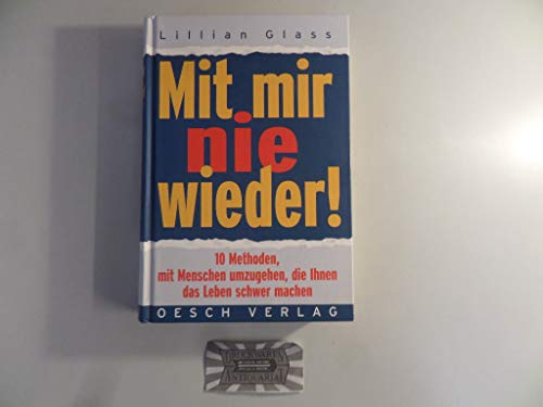 Mit mir nie wieder ! - 10 Methoden mit Menschen umzugehen, die Ihnen das Leben schwer machen