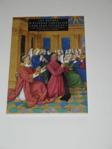 Les Heures D'etienne Chevalier / the Hours of Etienne Chevalier: Les Quarante Enluminures Du Musee Conde / the Forty Mniatures in the Musee Conde