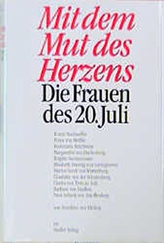 Mit dem Mut des Herzens: Die Frauen des 20. Juli