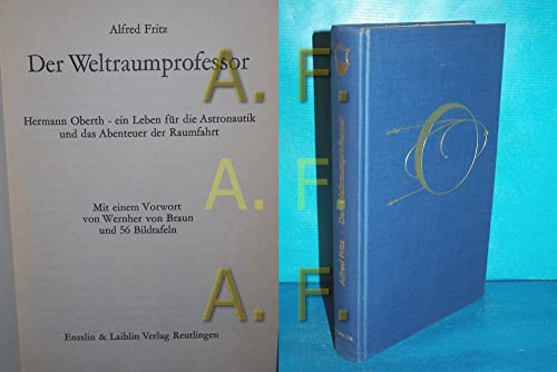Der Weltraumprofessor. Hermann Oberth - ein Leben für die Astronautik und das Abenteuer der Raumfahrt.