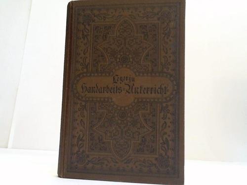 Der Handarbeits-Unterricht als Klassen-Unterricht. Leitfaden zur Erteilung eines gründlichen Handarbeits-Unterrichts in Schulen