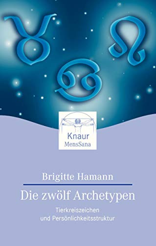 Die zwölf Archetypen: Tierkreiszeichen und Persönlichkeitsstruktur (Knaur. MensSana)
