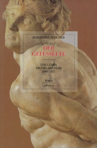 Der Gefesselte. Das Leben Michelangelos 1500 - 1527