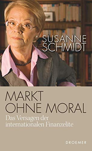Markt ohne Moral: Das Versagen der internationalen Finanzelite: Das Versagen der internationalen Finanzelite. Ausgezeichnet mit dem Deutschen Wirtschaftsbuchpreis 2010