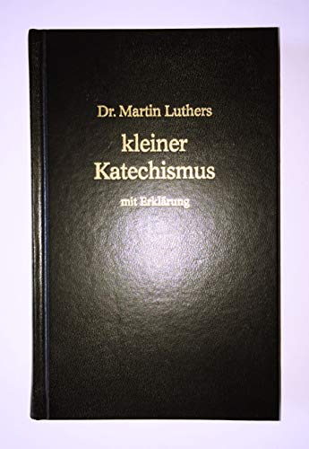 Dr. Martin Luthers kleiner Katechismus mit Erklärungen.