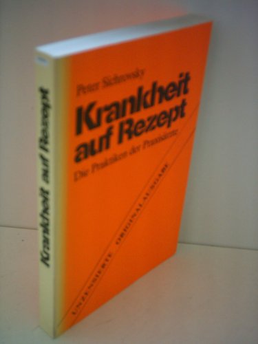 Peter Sichrovsky: Krankheit auf Rezept - Die Praktiken der Praxisärzte