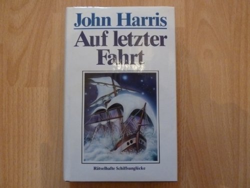 John Harris: Auf letzter Fahrt - Rätselhafte Schiffsunglücke