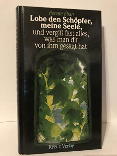 Lobe den Schöpfer, meine Seele, und vergiß fast alles, was man dir von ihm gesagt hat