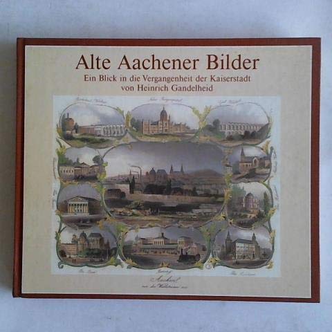 Alte Aachener Bilder. Ein Blick in die Vergangenheit der Kaiserstadt