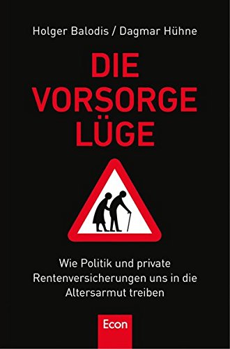 Die Vorsorgelüge: Wie Politik und private Rentenversicherung uns in die Altersarmut treiben