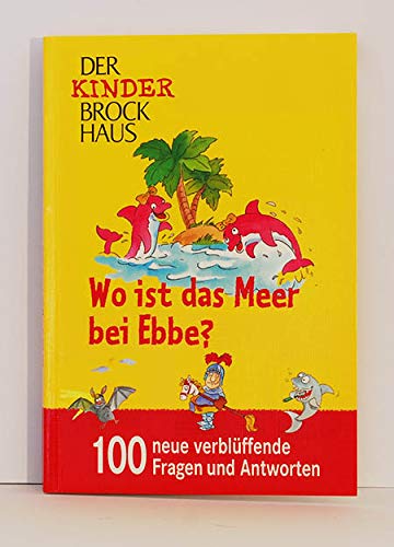 Wo ist das Meer bei Ebbe? 100 neue verblüffende Fragen und Antworten - Der Kinder-Brockhaus