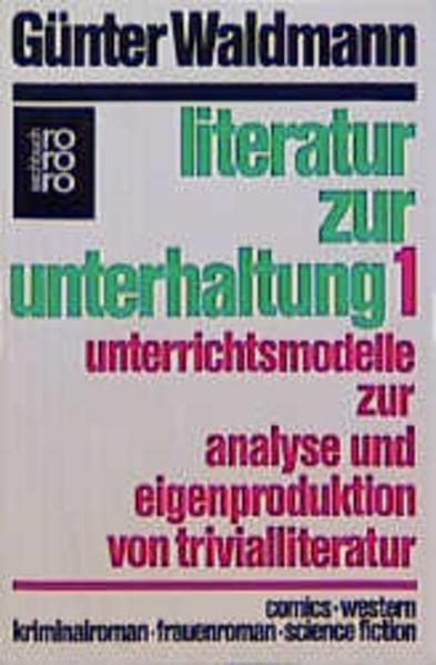 Literatur zur Unterhaltung 1. Unterrichtsmodelle zur Analyse und Eigenproduktion von Trivialliteratur