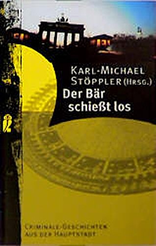 Dr Bär schiesst los: Criminale Geschichten aus der Hauptstadt (Ullstein Gelbe Reihe)