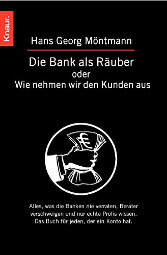 Die Bank als Räuber oder Wie nehmen wir den Kunden aus: Alles, was Banken nie verraten, Berater verschweigen und nur echte Profis wissen. Das Buch für jeden, der ein Konto hat