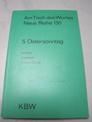Am Tisch des Wortes. Neue Reihe 130. 5. Ostersonntag. Liturgie, Lesungen, Verkündigungen.