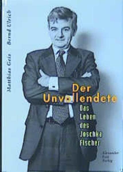 Der Unvollendete: Das Leben des Joschka Fischer