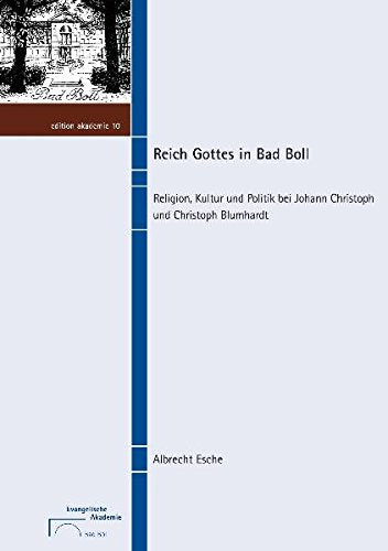Reich Gottes in Bad Boll: Religion, Kultur und Politik bei Johann Christoph und Christoph Blumhardt