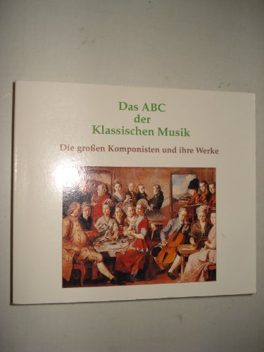 Das ABC der klassischen Musik Die großen Komponisten und ihre Werke