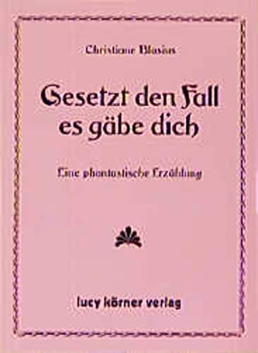 Gesetzt den Fall es gäbe dich: Eine phantastische Erzählung