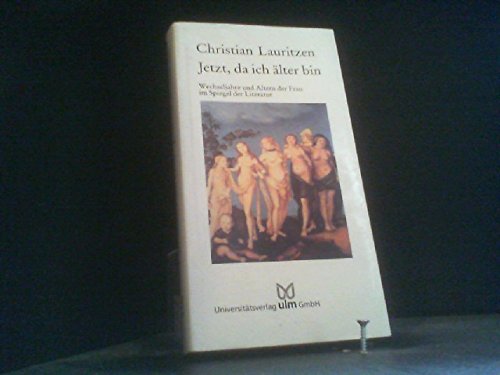 Jetzt, da ich älter bin. Wechseljahre und Altern der Frau im Spiegel der Literatur