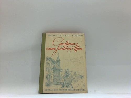 Gasthaus zum wilden Affen : Humoresken u. Grotesken,erlebt u. erlauscht von Wilhelm Paul Zieger