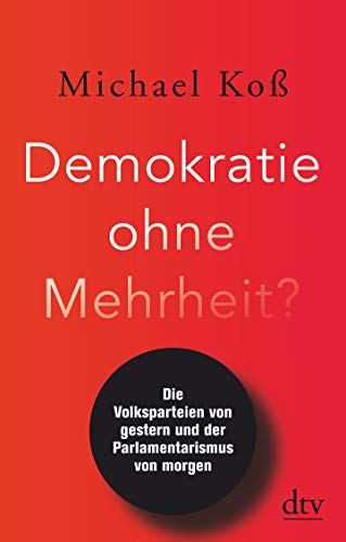 Demokratie ohne Mehrheit?: Die Volksparteien von gestern und der Parlamentarismus von morgen