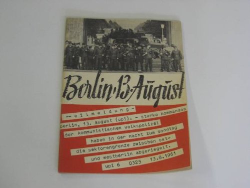 Die Flucht aus der Sowjetzone und die Sperrmassnahmen des kommunistischen Regimes vom 13. August 1961 in Berlin