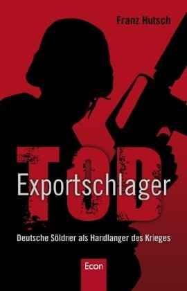 Exportschlager Tod: Deutsche Söldner als Handlanger des Krieges von Hutsch. Franz (2009) Taschenbuch