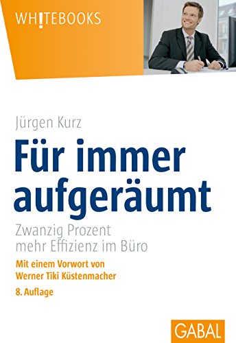 Für immer aufgeräumt. Zwanzig Prozent mehr Effizienz im Büro (Whitebooks)