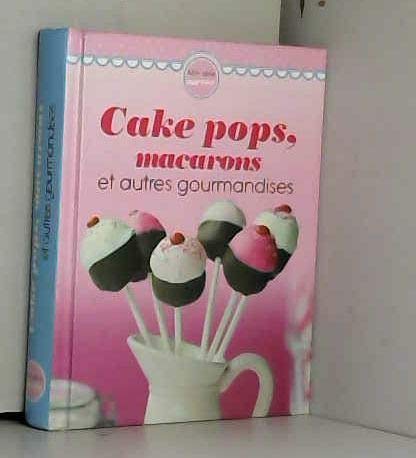 CAKE POPS,MACARONS ET AUTRES GOURMANDISES
