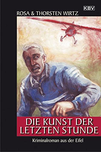 Die Kunst der letzten Stunde: Kriminalroman aus der Eifel. Ausgezeichnet mit dem Jacques-Berndorf-Preis 2012. Originalausgabe (KBV-Krimi)