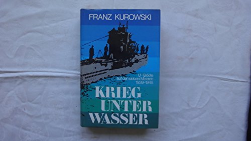 Krieg Unter Wasser. U-Boote Auf Den Sieben Meeren 1939-1945.