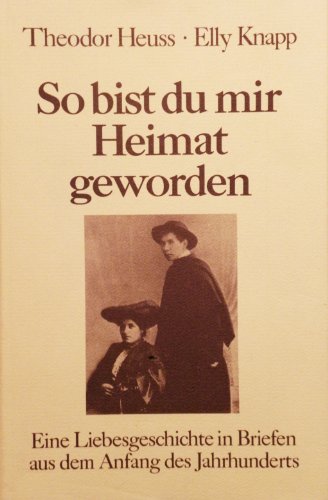So bist Du mir Heimat geworden - Eine Liebesgeschichte in Briefen aus dem Anfang des Jahrhunderts