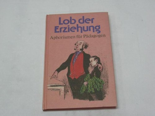 Lob der Erziehung. Aphorismen für Pädagogen