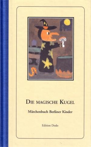 Die magische Kugel. Märchenbuch Berliner Kinder