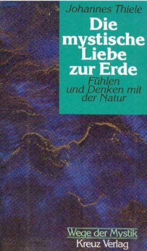 Die mystische Liebe zur Erde. Fühlen und Denken mit der Natur