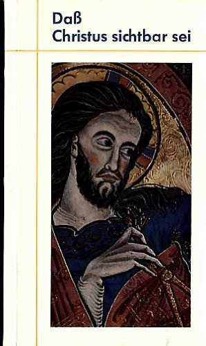 Dass Christus sichtbar sei