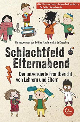 Schlachtfeld Elternabend: Der unzensierte Frontbericht von Lehrern und Eltern