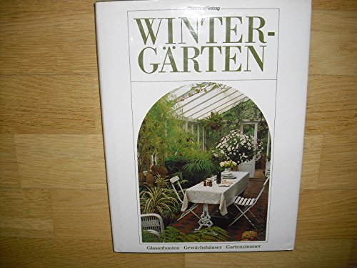 Wintergärten: Glasanbauten, Gewächshäuser, Gartenzimmer