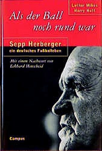 Als der Ball noch rund war: Sepp Herberger - ein deutsches Fußballeben