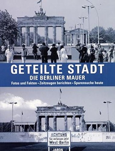 Geteilte Stadt - Die Berliner Mauer: Fotos und Fakten - Zeitzeugen berichten - Spurensuche heute