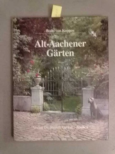 Alt-Aachener Gärten. Ein Streifzug durch die Hausgärten und privaten Parks einer alten Stadt
