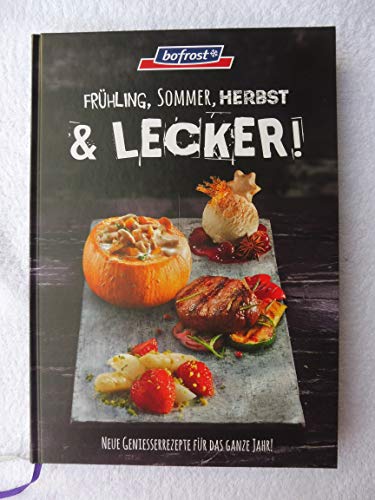 Frühling, Sommer, Herbst & lecker ! Neue Genisserrezepte für das ganze Jahr. (bofrost Kochbuch)
