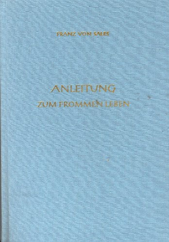 Deutsche Ausgabe der Werke des Hl. Franz von Sales Band 1 Anleitung zum frommen Leben - Philothea