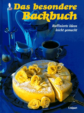 Das besondere Backbuch. Raffinierte Ideen leicht gemacht