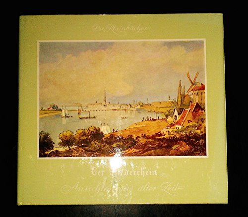 Der Niederrhein - Ansichten aus alter Zeit (Die Rheinbücher)