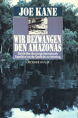 Wir bezwangen den Amazonas. Bericht über die einzige internationale Expedition von der Quelle bis zur Mündung.