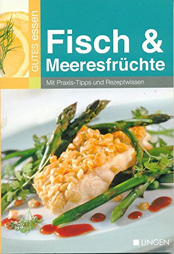 Fisch und Meeresfrüchte - Mit Praxis-Tipps und Rezeptwissen - Reihe: Gutes Essen -