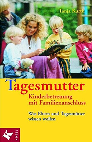 Tagesmutter - Kinderbetreuung mit Familienanschluss: Was Eltern und Tagesmütter wissen wollen